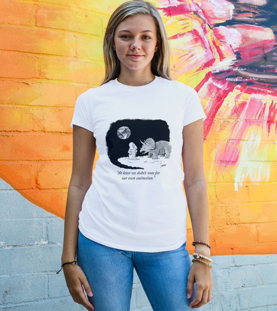 At Least We Didn't Vote For Our Own Extinction Dinosaur Cartoon Humor T-Shirt