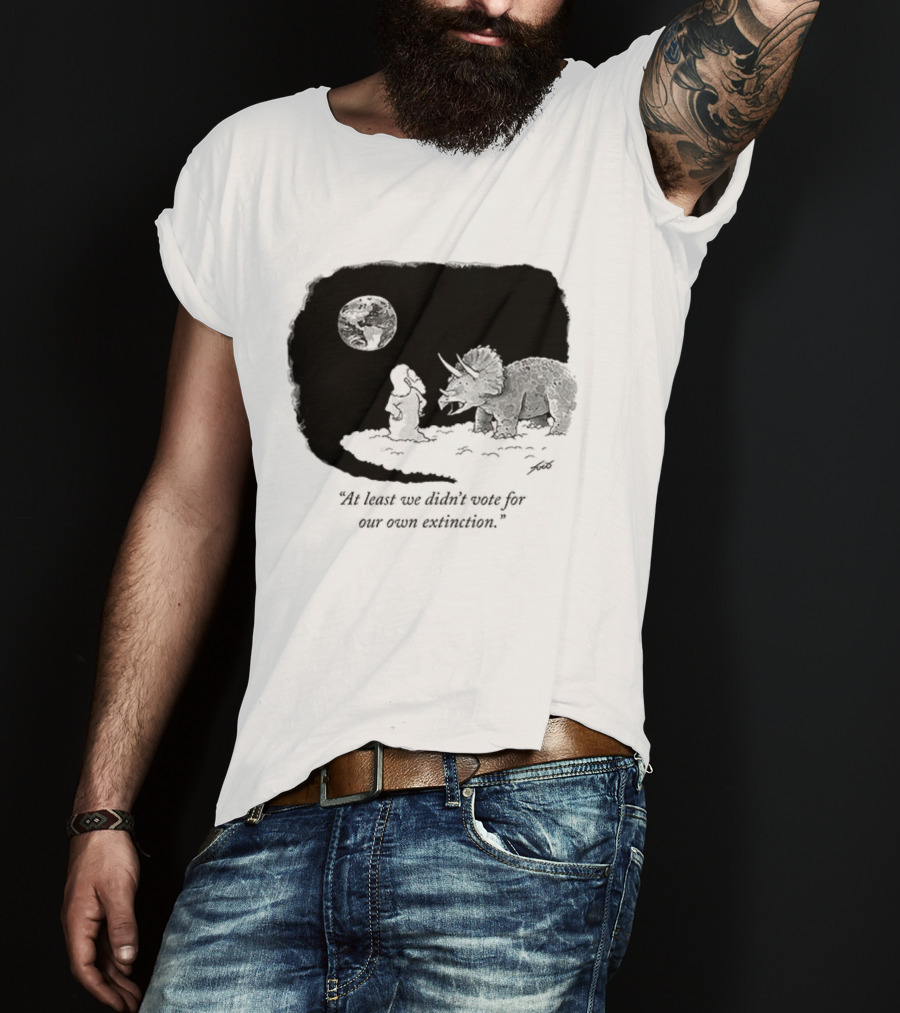 At Least We Didn't Vote For Our Own Extinction Dinosaur Cartoon Humor T-Shirt