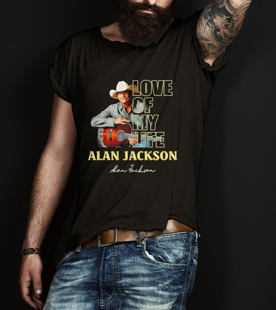 Alan Jackson Love Of My Life Country Music Legend T-Shirt