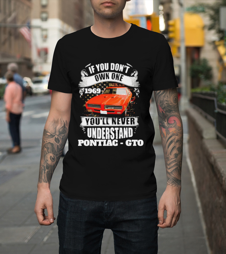 If You Don't Own One 1969 You'll Never Understand Pontiac GTO T-Shirt