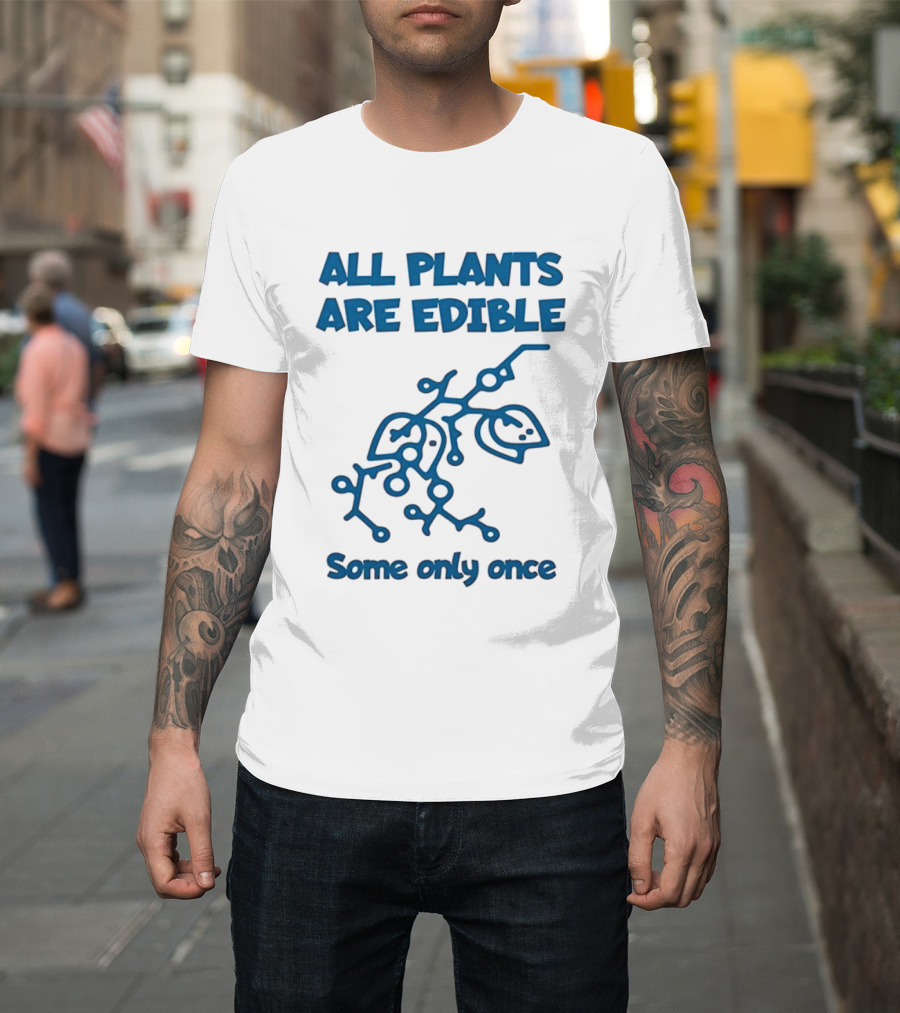All Plants Are Edible Some Only Once Sarcastic Botanical Humor T-Shirt