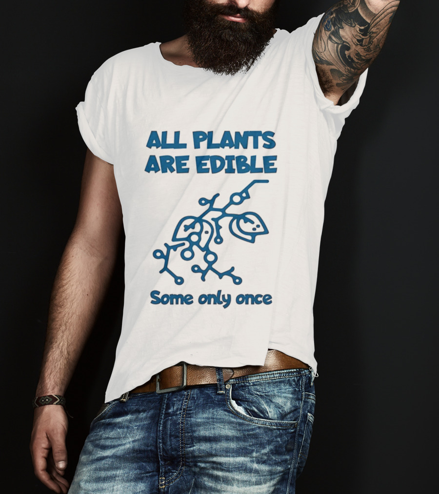 All Plants Are Edible Some Only Once Sarcastic Botanical Humor T-Shirt