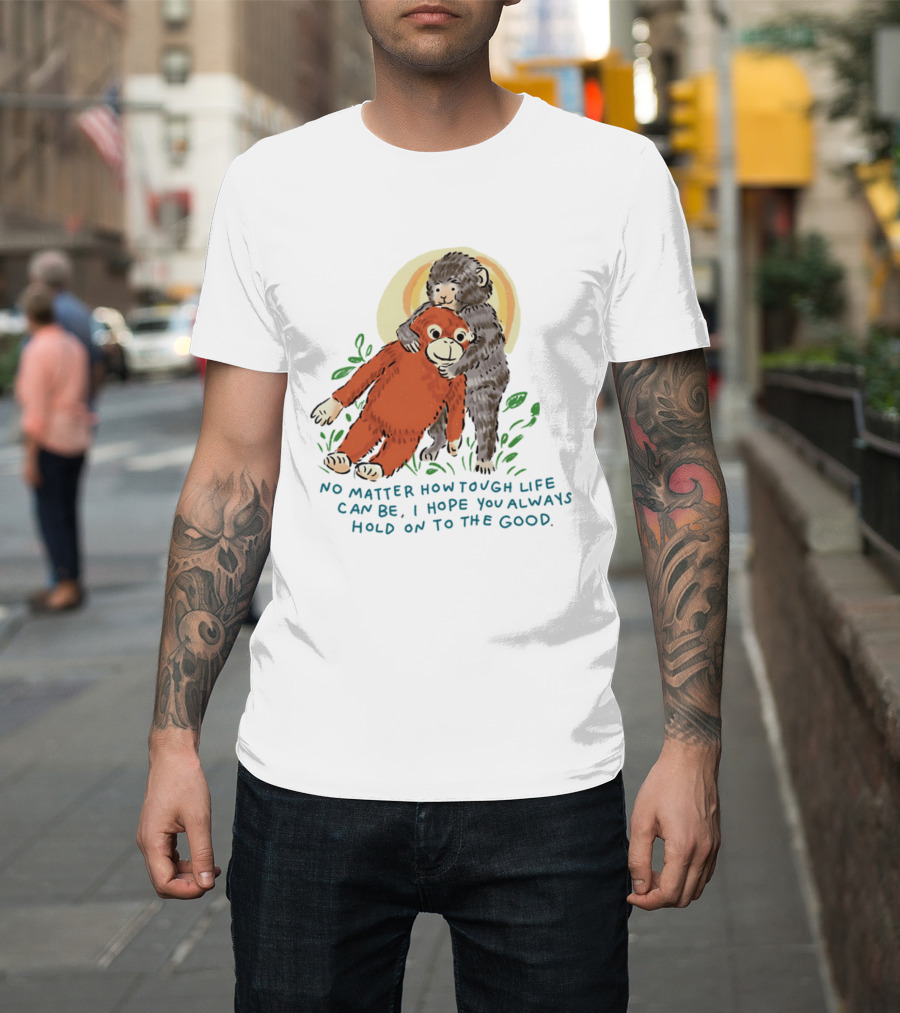 Punch Monkey No Matter How Tough Life Can Be I Hope You Always Hold On To The Good Hug T-Shirt