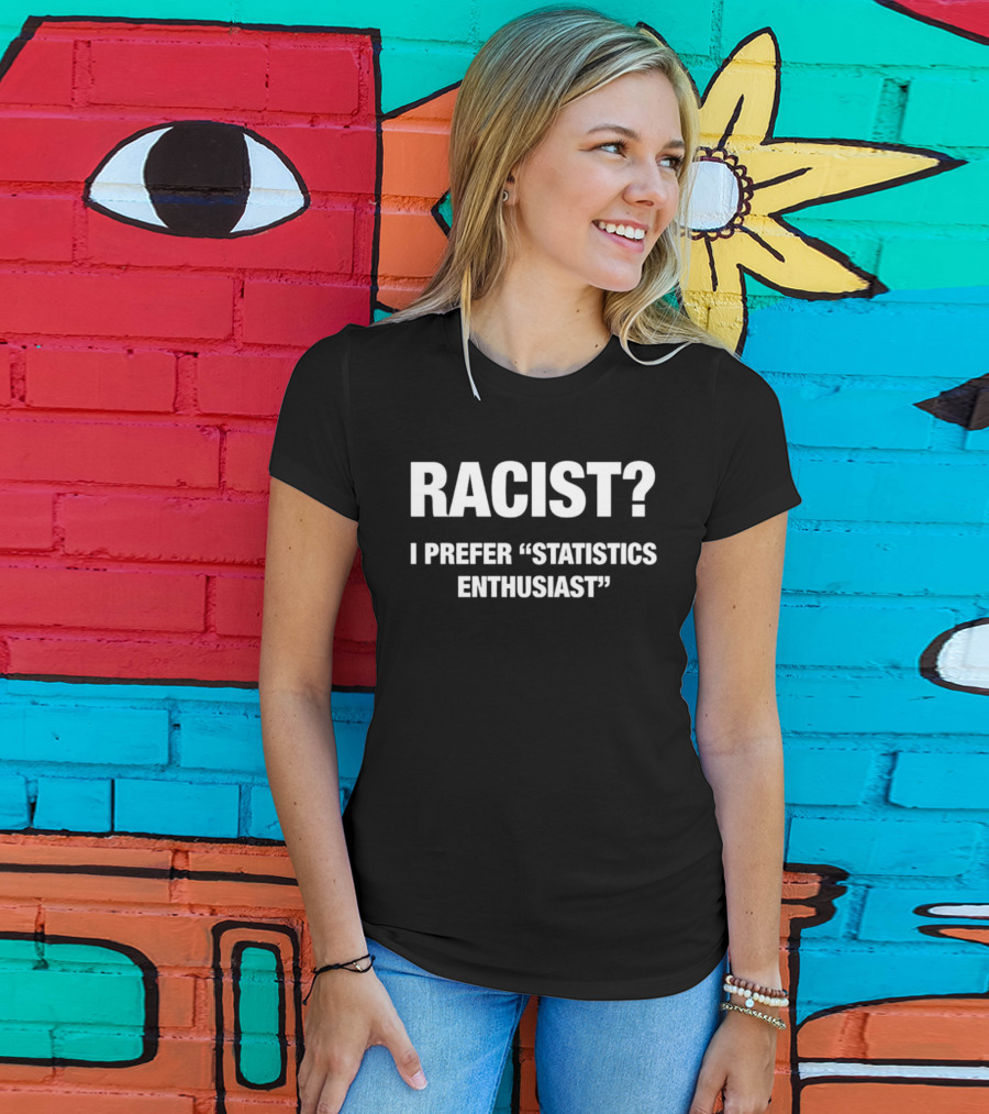 Racist I Prefer Statistics Enthusiast Phrase T-Shirt