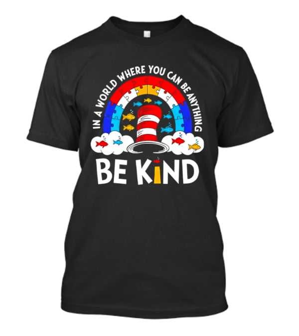 In A World Where You Can Be Anything Be Kind Autism Awareness Teacher Dr Seuss Cat T-Shirt