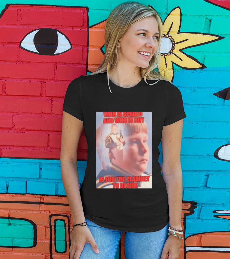 Who Is Spared And Who Is Not Is For The Clarinet To Decide Meme T-Shirt
