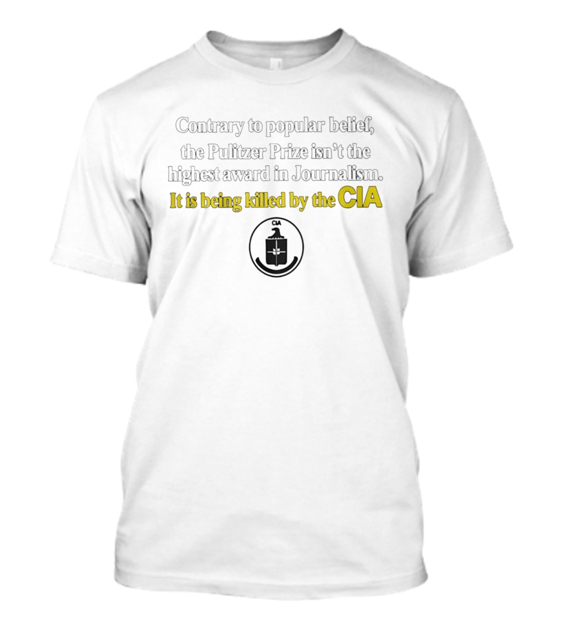 Contrary To Popular Belief The Pulitzer Prize Isn't The Highest Award In Journalism It Is Being Killed By The CIA T-Shirt