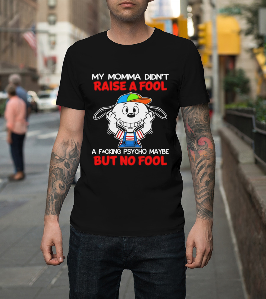 Snoopy My Momma Didn't Raise A Fool But No Fool A F*cking Psycho Maybe T-Shirt