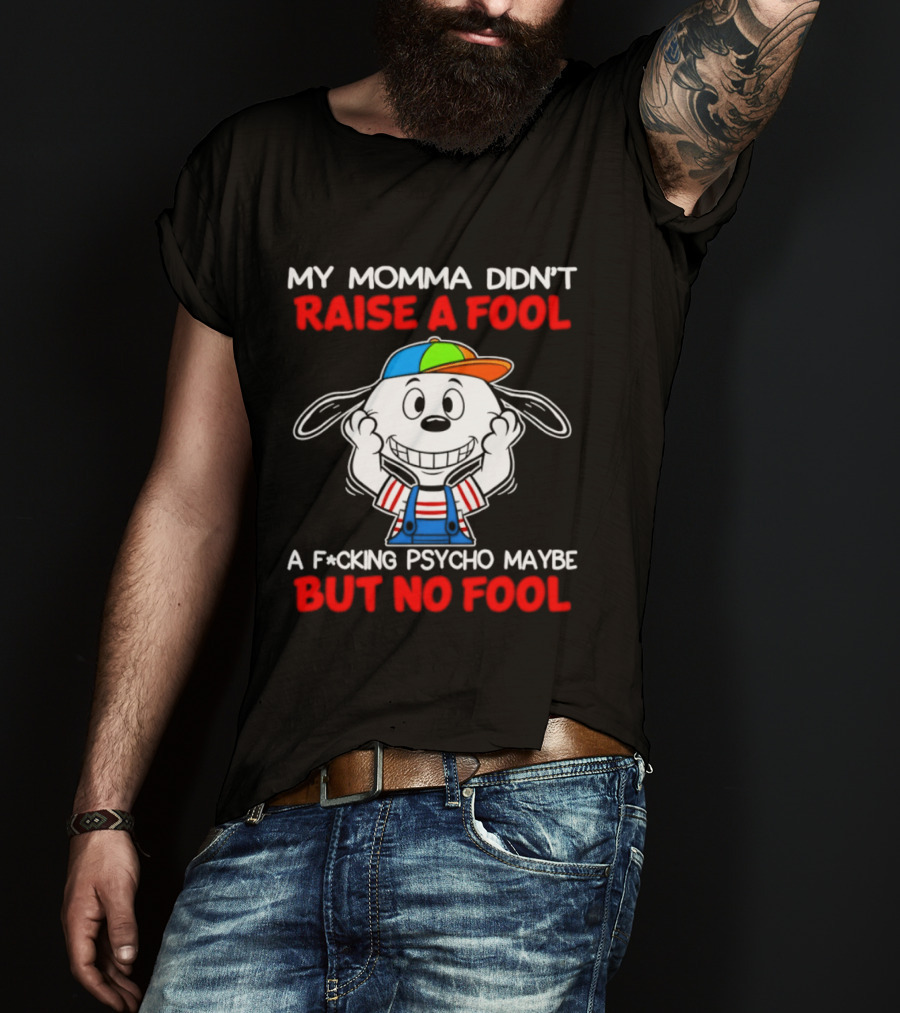 Snoopy My Momma Didn't Raise A Fool But No Fool A F*cking Psycho Maybe T-Shirt