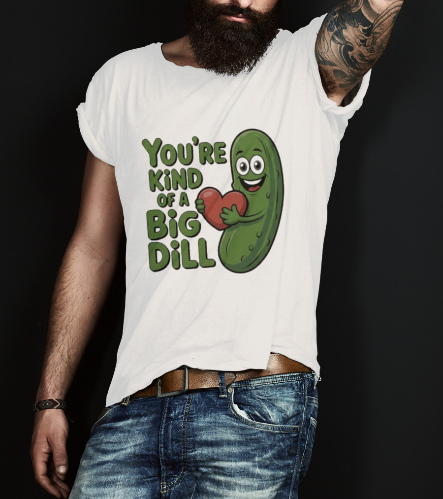 You're Kind Of A Big Dill Pickle Holding Heart T-Shirt