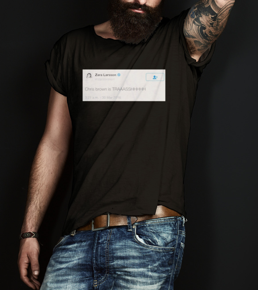 Zara Larsson Chris Brown Is TRAAASSHHHH Tweet March 2016 T-Shirt