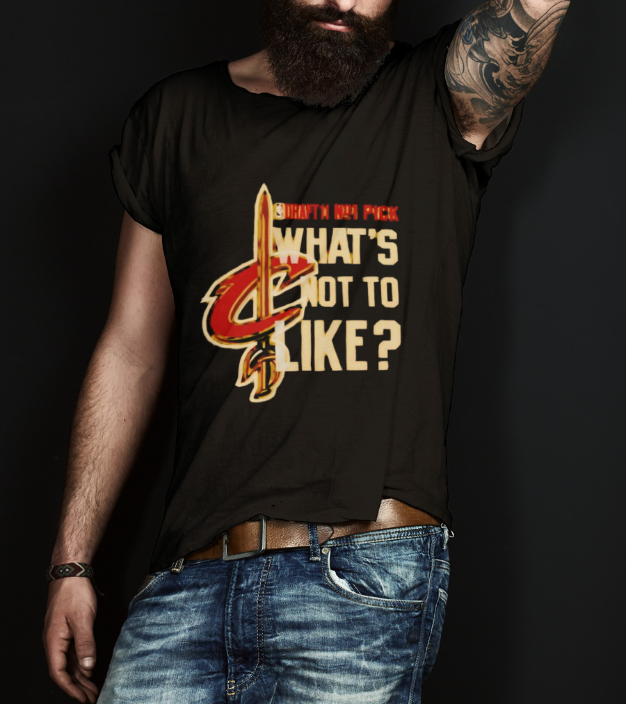 Cleveland Cavaliers Draft NBA Pick What's Not To Like T-Shirt