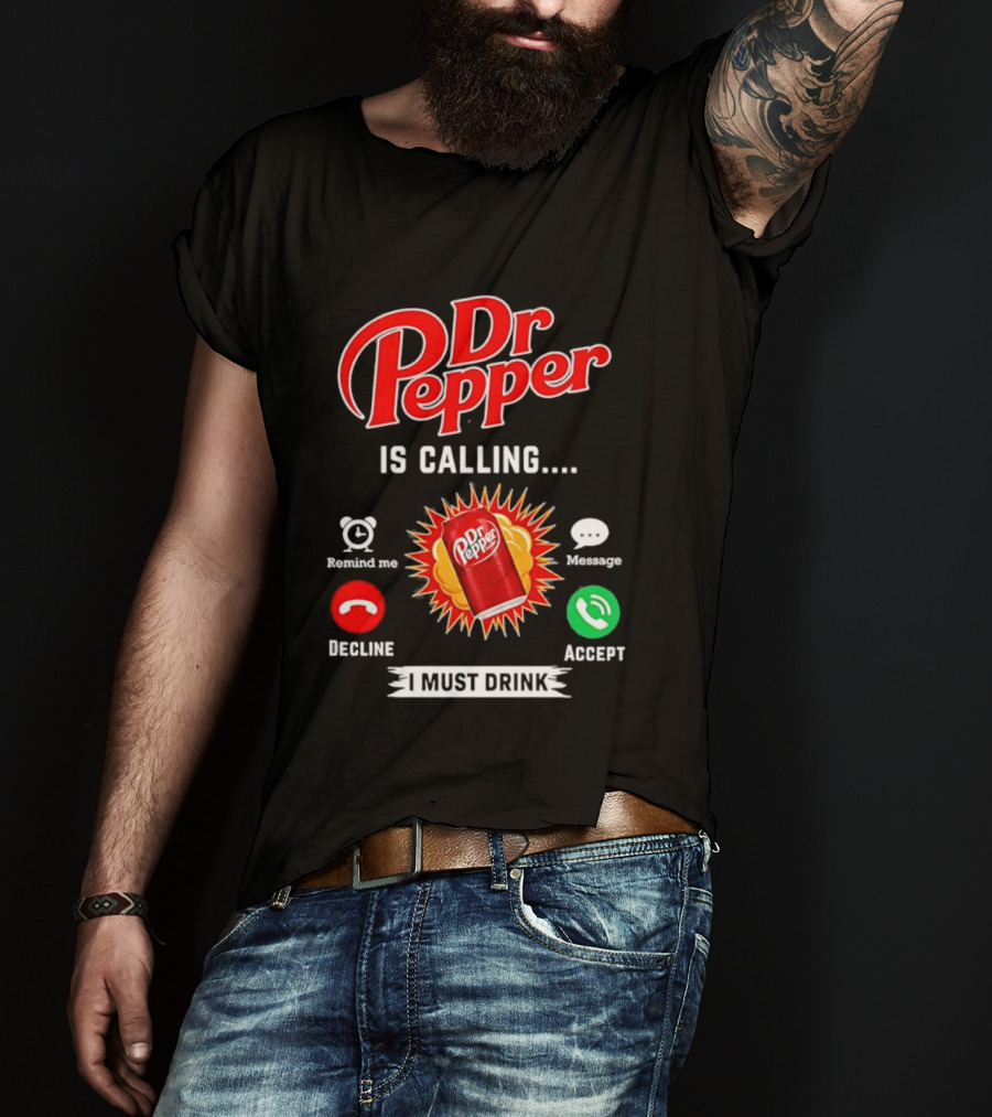 Dr Pepper Is Calling I Must Drink Decline Accept Reminder Message T-Shirt