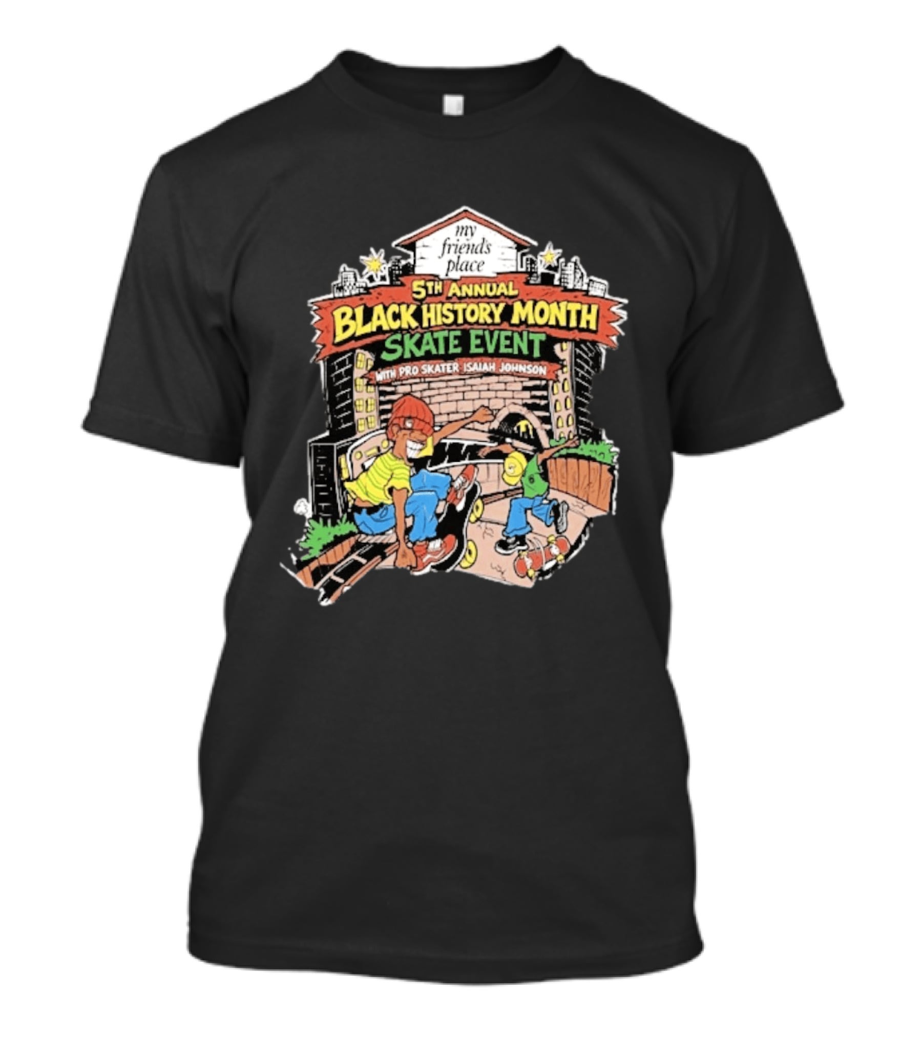5th Annual Black History Month Skate Event With Pro Skater Isaiah Johnson My Friends Place T-Shirt