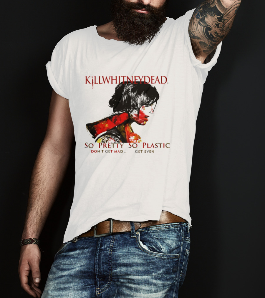 KILLWHITNEYDEAD So Pretty So Plastic Don't Get Mad Get Even T-Shirt