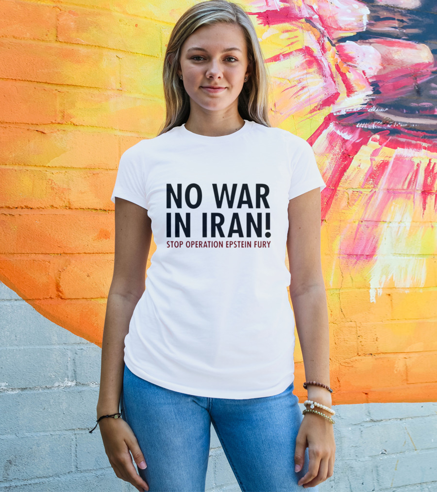 No War In Iran Stop Operation Epstein Fury T-Shirt