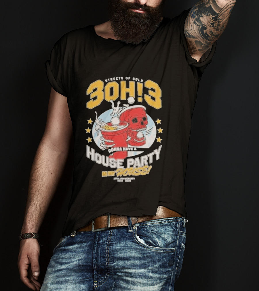 Streets Of Gold 3Oh3 Gonna Have A House Party In My House T-Shirt