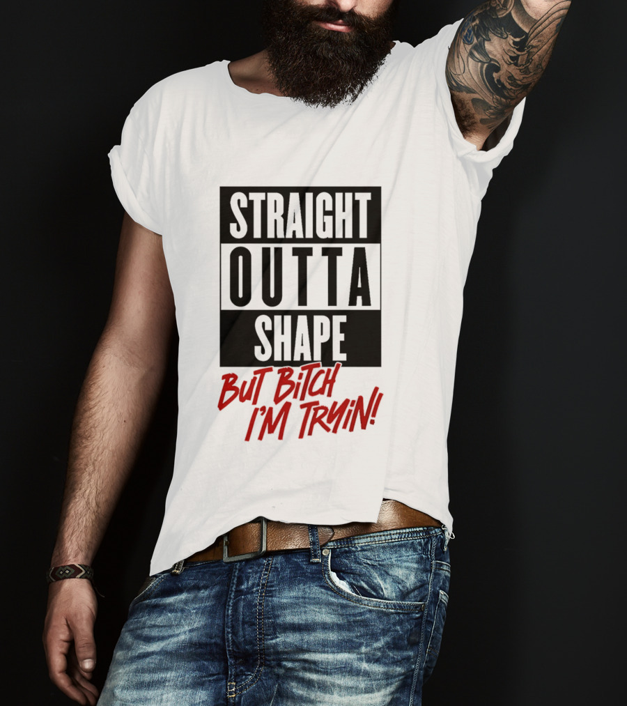 Straight Outta Shape But Bitch I'm Tryin Playful Motivational Phrase T-Shirt