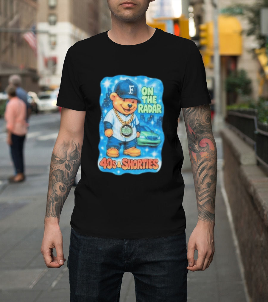 On The Radar 40s And Shorties Bear Fashion Streetwear T-Shirt