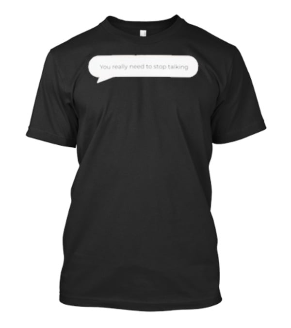 You Really Need To Stop Talking Speech Bubble T-Shirt