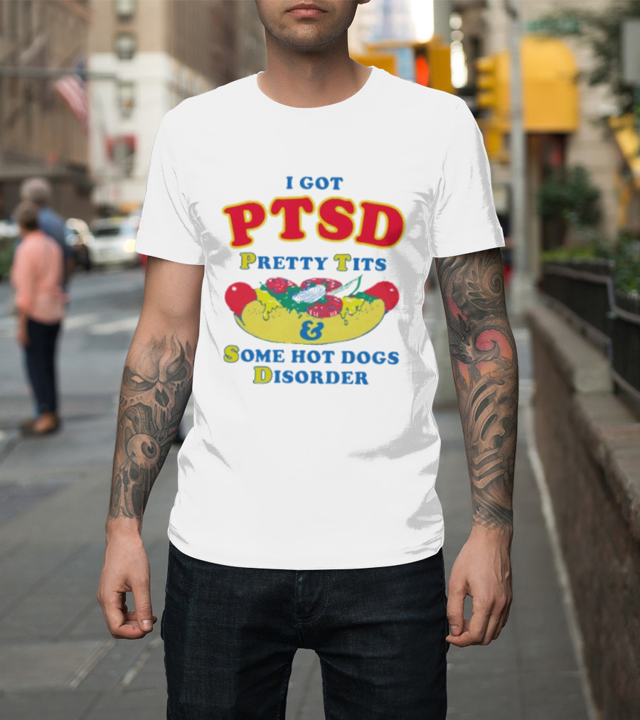 I Got PTSD Pretty Tits & Some Hot Dogs Disorder T-Shirt