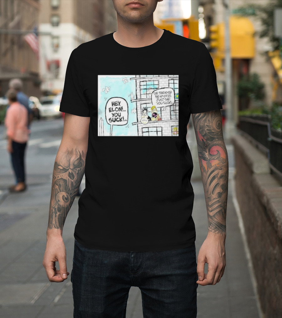 Hey Elon You Suck Sir Taxpayer 318 47 6925 Just Said T-Shirt