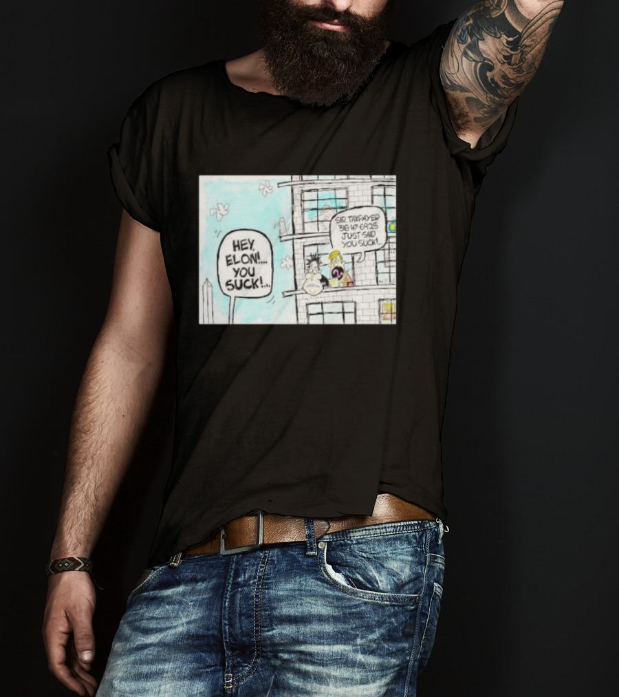 Hey Elon You Suck Sir Taxpayer 318 47 6925 Just Said T-Shirt
