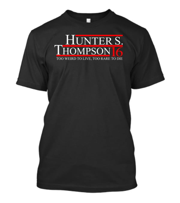 Hunter S. Thompson 16 Too Weird To Live Too Rare To Die T-Shirt