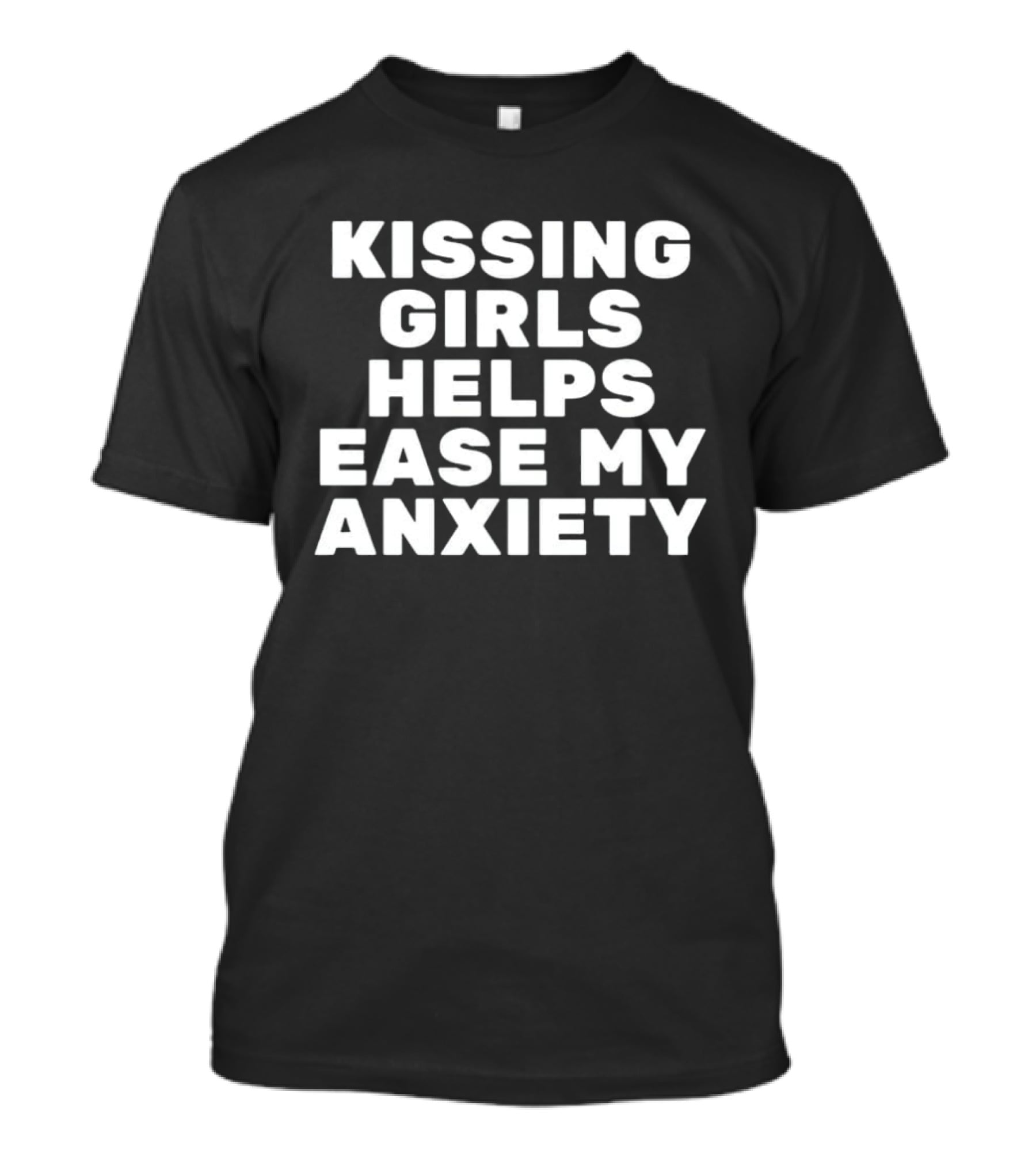 Kissing Girls Helps Ease My Anxiety T-Shirt