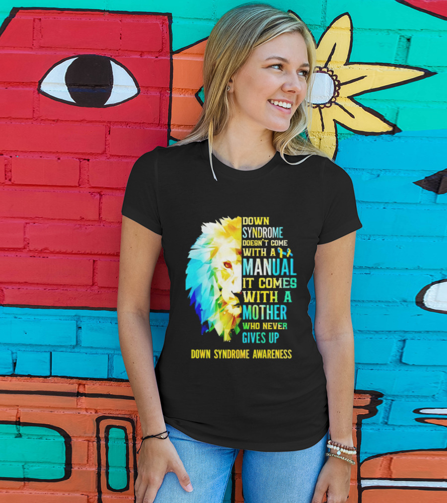 Down Syndrome Doesn't Come With A Manual It Comes With A Mother Who Never Gives Up Awareness T-Shirt