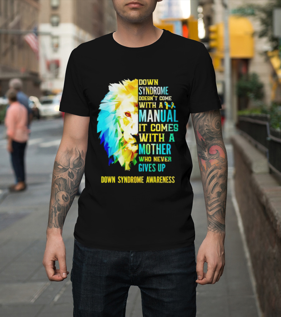 Down Syndrome Doesn't Come With A Manual It Comes With A Mother Who Never Gives Up Awareness T-Shirt