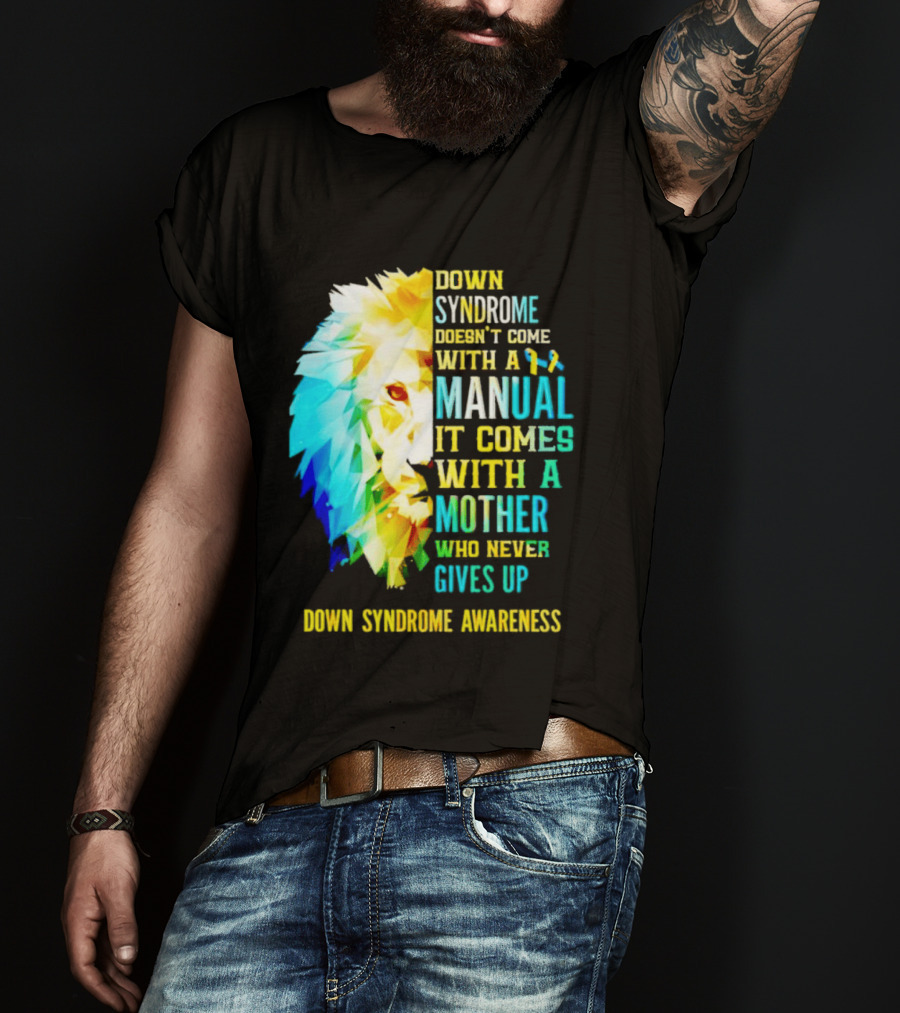 Down Syndrome Doesn't Come With A Manual It Comes With A Mother Who Never Gives Up Awareness T-Shirt