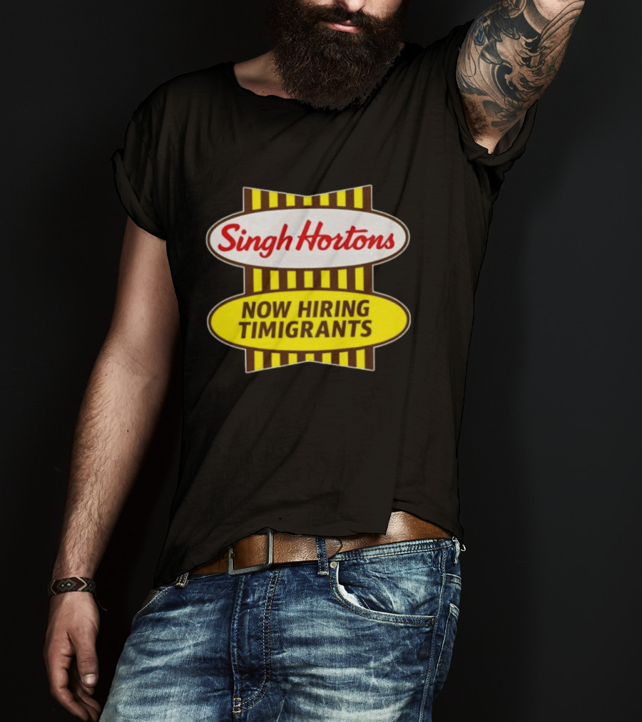 Singh Hortons Now Hiring Timigrants T-Shirt