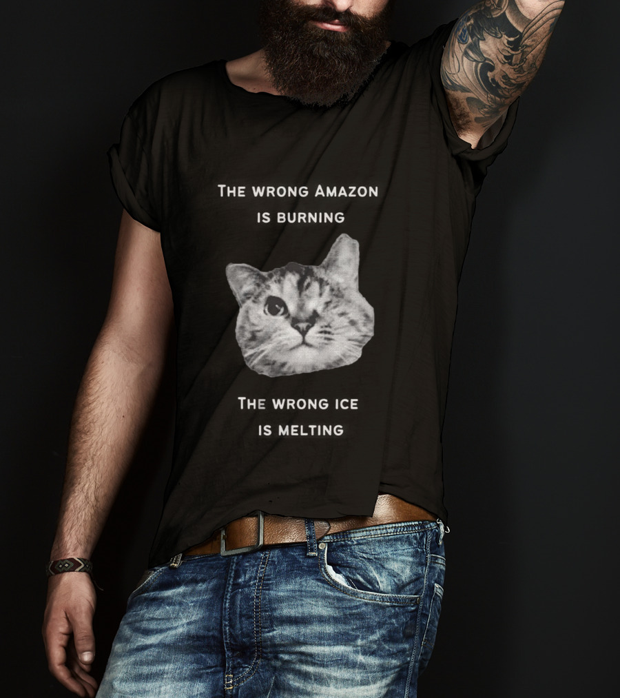 The Wrong Amazon Is Burning The Wrong Ice Is Melting Cat Face T-Shirt