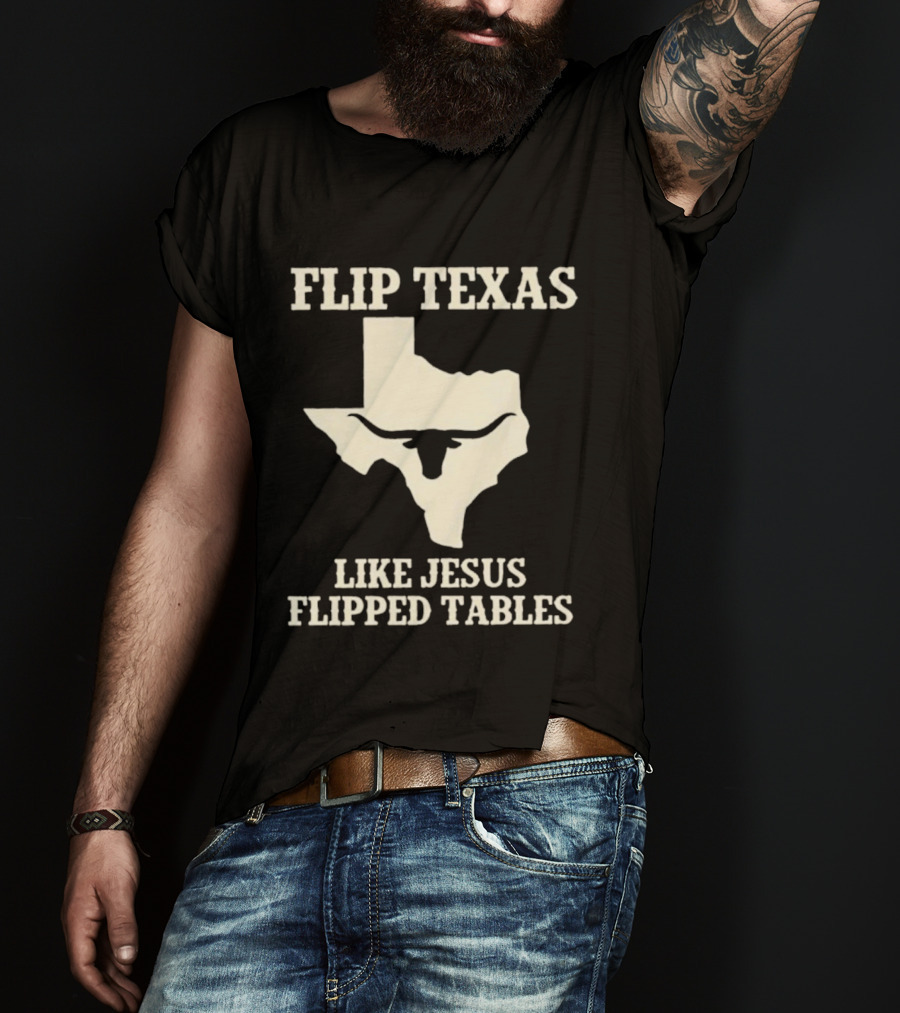 Flip Texas Like Jesus Flipped Tables Iconic State T-Shirt
