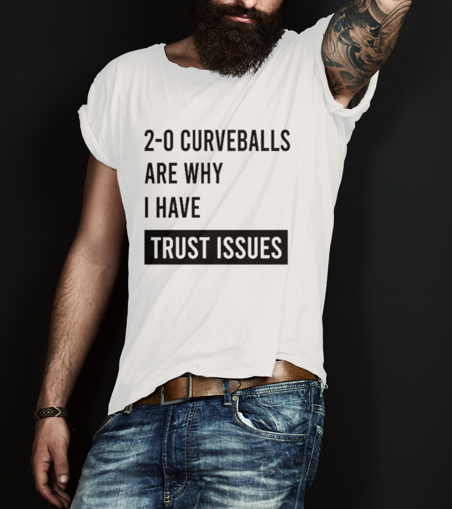 2 0 Curveballs Are Why I Have Trust Issues T-Shirt