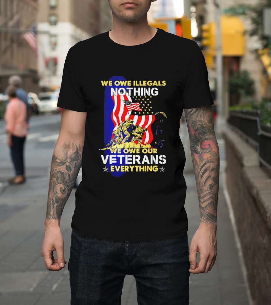 We Owe Illegals Nothing We Owe Our Veterans Everything Patriotic American Flag Stars T-Shirt