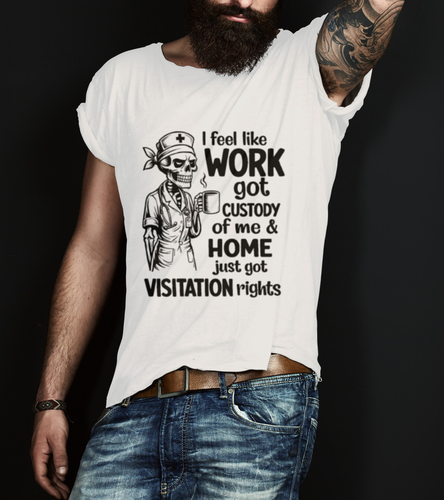 I Feel Like Work Got Custody Coffee Drinking Skeleton Nurse Visitation Rights T-Shirt