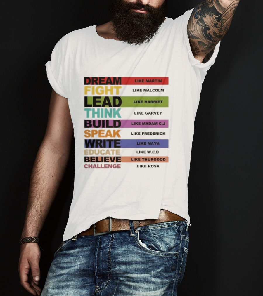Dream Fight Lead Think Build Speak Write Educate Believe Challenge Like Martin Malcolm Harriet Garvey Madam C.J. Frederick Maya W.E.B. Thurgood Rosa T-Shirt