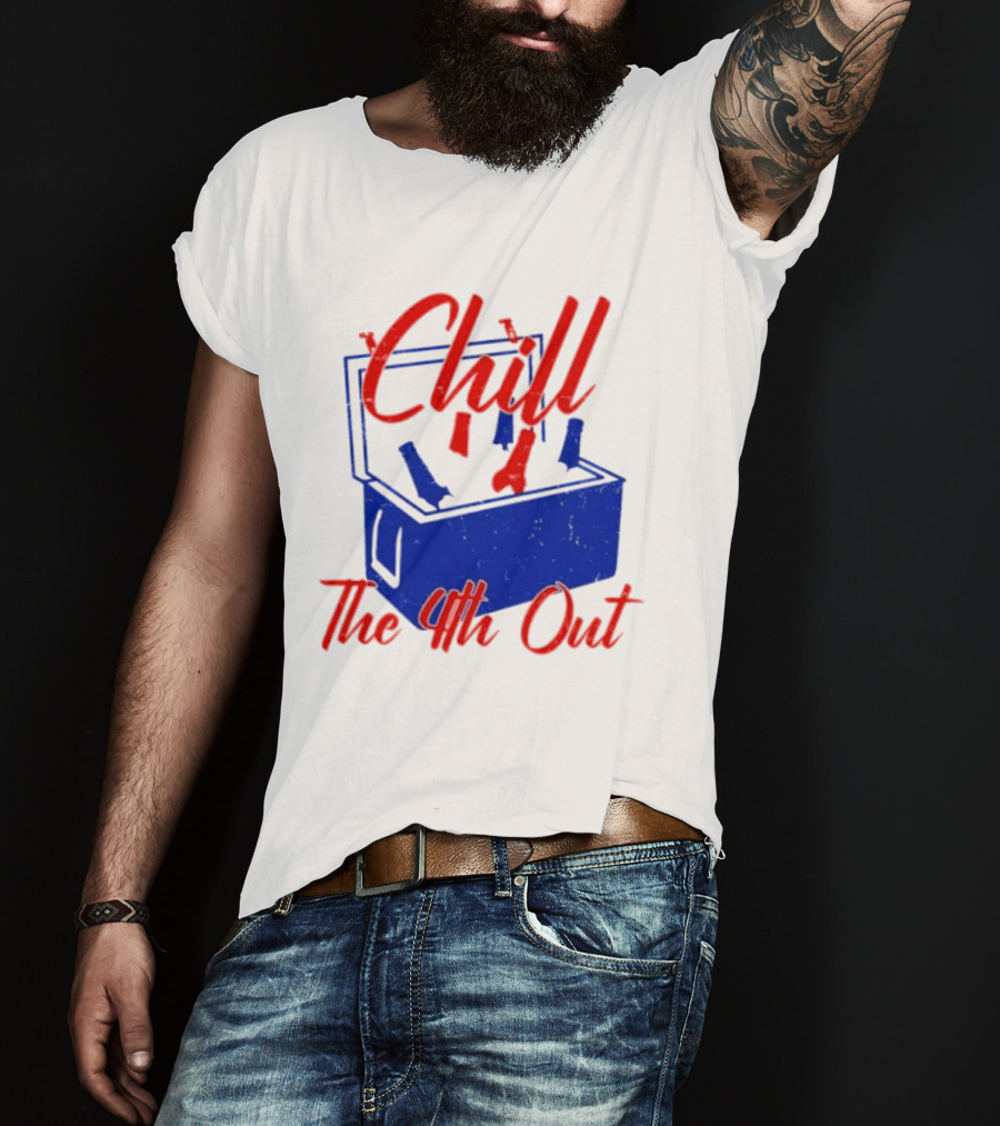 Chill The 4th Out Beer Cooler Fourth Of July T-Shirt
