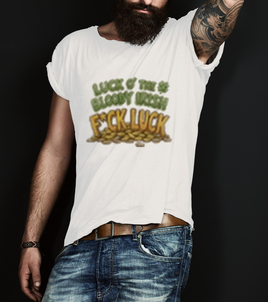 Luck Of The Bloody Irish F*ck Luck Shamrock T-Shirt