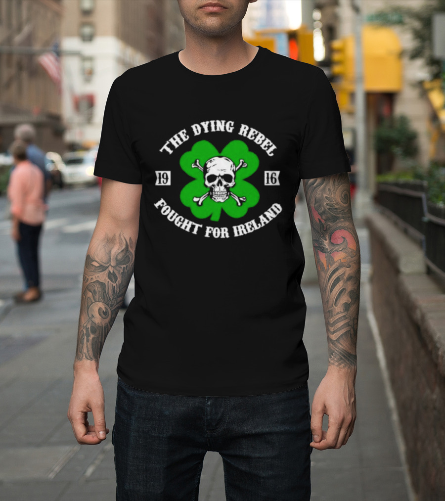 The Dying Rebel Fought For Ireland Clover Skull And Crossbones T-Shirt