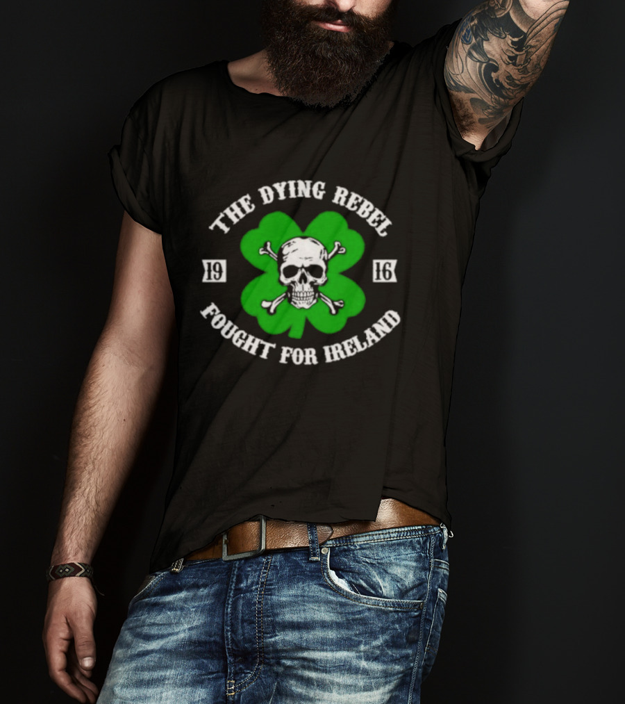 The Dying Rebel Fought For Ireland Clover Skull And Crossbones T-Shirt