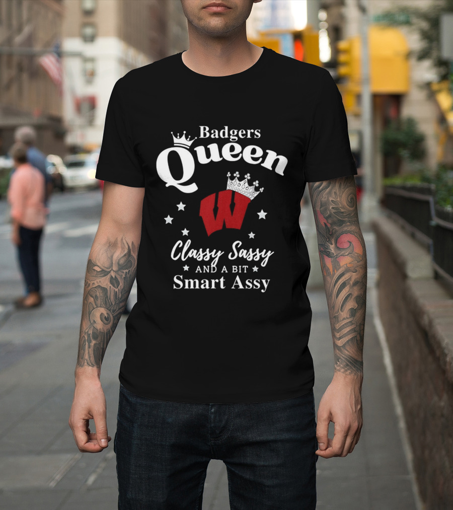 Badgers Queen Classy Sassy And A Bit Smart Assy T-Shirt