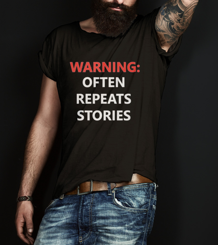 Warning Often Repeats Stories Humorous T-Shirt