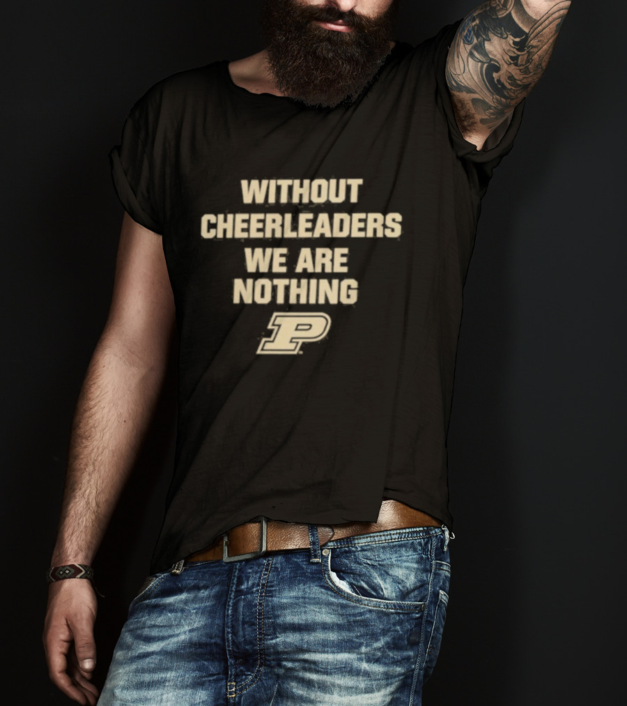 Without Cheerleaders We Are Nothing Purdue P T-Shirt