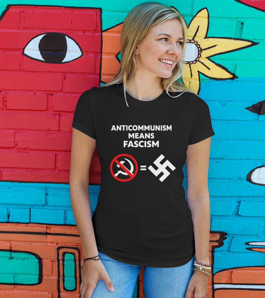 ANTICOMMUNISM MEANS FASCISM Symbol Of Red Crossed Out Hammer And Sickle Equals White Swastika T-Shirt