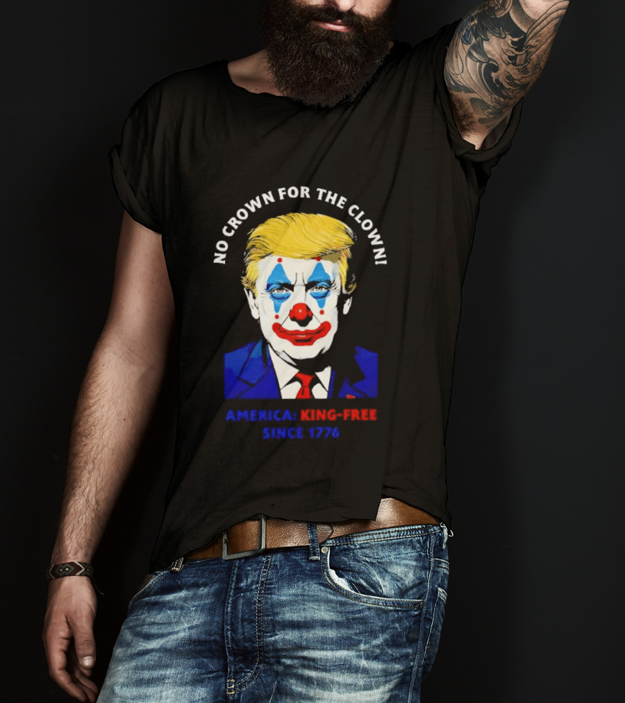 No Crown For The Clown America King Free Since 1776 Trump T-Shirt