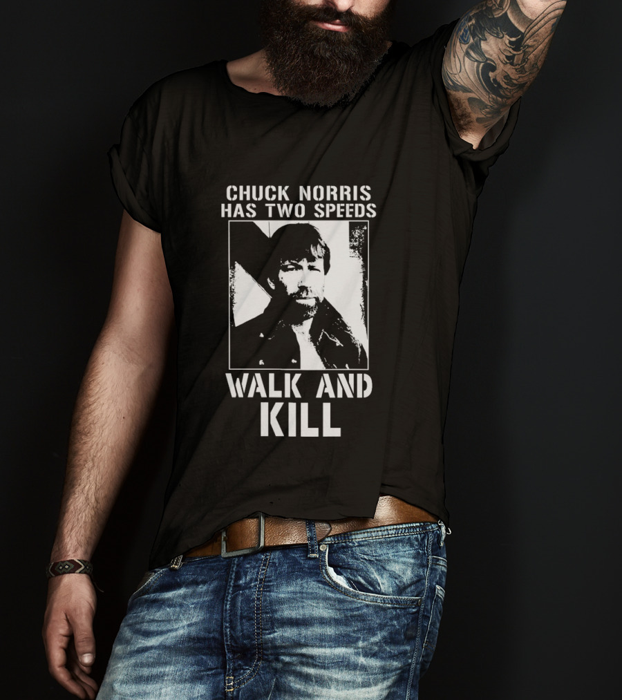 Chuck Norris Has Two Speeds Walk And Kill T-Shirt