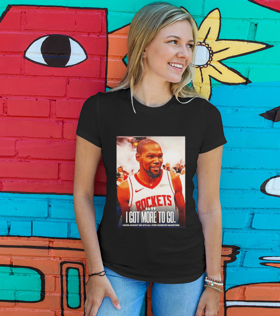 Houston Rockets I Got More To Go Kevin Durant 5th All Time Scoring Milestone T-Shirt